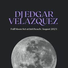 DJ EDGAR VELAZQUEZ - FULL MOON SET AT INTI BEACH (AUGUST 2023)