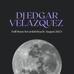 DJ EDGAR VELAZQUEZ - FULL MOON SET AT INTI BEACH (AUGUST 2023)