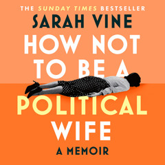 How Not to Be a Political Wife, By Sarah Vine, Read by Sarah Vine