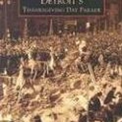 [PDF] Read Detroit's Thanksgiving Day Parade (Images of America) by  Romie Minor &  Laurie Ann Tambo