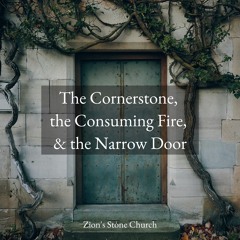 The Cornerstone, the Consuming Fire, & the Narrow Door