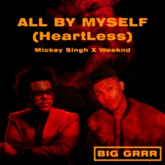All By Myself Heartless - Mickey Singh X Weeknd (Big GRRR Remix)