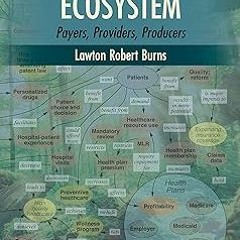 AUDIO The U.S. Healthcare Ecosystem: Payers, Providers, Producers BY Lawton Robert Burns (Author)