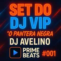 SET DJ VIP - DJ AVELINO(PANTERA NEGRA) PRIMEBEATS #001