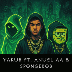 Yakub Ft. Anuel AA & Spongebob