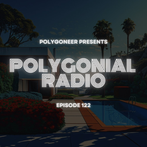 Polygoneer Presents: Polygonial Radio | Episode 122
