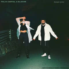 Nothing Good Comes Easy - Felix Cartal & Elohim (boslyk remix)