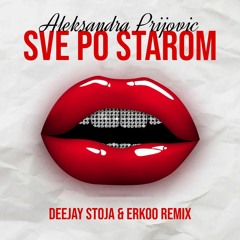 Aleksandra Prijovic - Sve Po Starom (DEEJAY STOJA & ERKOO REMIX)