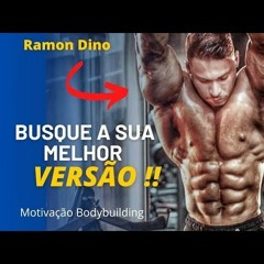 RAMON DINO - BUSQUE A SUA MELHOR VERSÃO__ _ Motivação Bodybuilding(MP3_320K).mp3