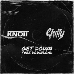 KNOTT X CHILLY - GET DOWN (FREE DOWNLOAD)