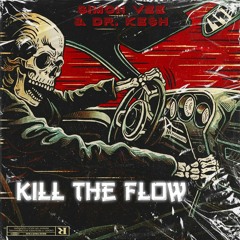 Kill The Flow (Ft. Dr. Kesh)
