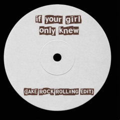 If Your Girl Only Knew (JAKE ROCK ROLLING EDIT)