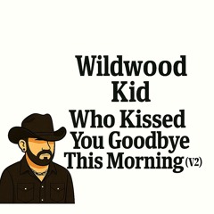 Who Kissed You Goodbye This Morning - (Version 2)