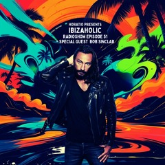IBIZAHOLIC RADIOSHOW EPISODE 51 + SPECIAL GUEST BOB SINCLAR
