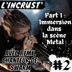L'incrust' Episode 2 - Rémy, Chanteur Du Groupe Swarm - 1ère partie