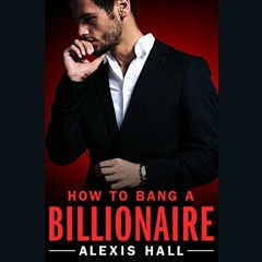 [Read] EBOOK EPUB KINDLE PDF How to Bang a Billionaire: Arden St. Ives, Book 1 by  Alexis Hall,Joel