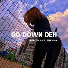 Go Down Deh (ShaHriX & TheBlvcks Remix)