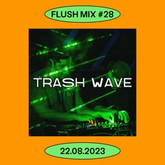 Flush Mix #28 | TRASH WAVE