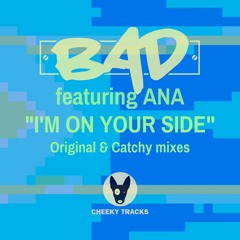 BAD featuring Ana - I'm On Your Side - OUT NOW