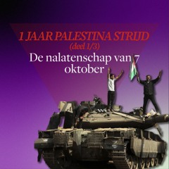 36 (1) - De nalatenschap van 7 oktober: 1 jaar Palestinastrijd (deel 1)