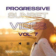 Progressive Sunset Vibes Vol 7 [Progressive house, Melodic Techno & House, Progressive Trance]
