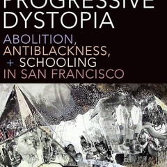 PDF✔read❤online Progressive Dystopia: Abolition, Antiblackness, and Schooling in San Francisco