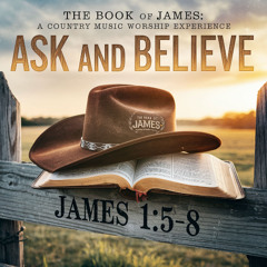 Ask and Believe (Inspired by James 1:5-8)