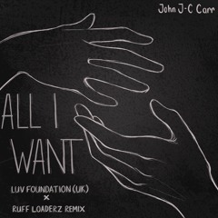 JOHN "J-C" CARR : All I Want (Luv Foundation (UK) x Ruff Loaderz Remix)