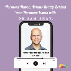 #399 Hormone Havoc; Whats Really Behind Your Hormone Issues with Dr Sam Shay.
