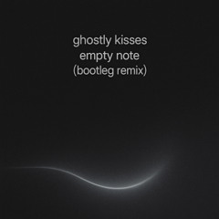 Ghostly Kisses Empty Note (bootleg remix)