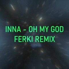 INNA - Oh My God (Ferki Remix)