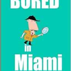 free PDF ✔️ Bored in Miami: Awesome Experiences for the Repeat Visitor by Dean Dalton