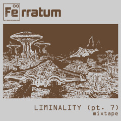 Ferratum - Liminality (pt. 7)