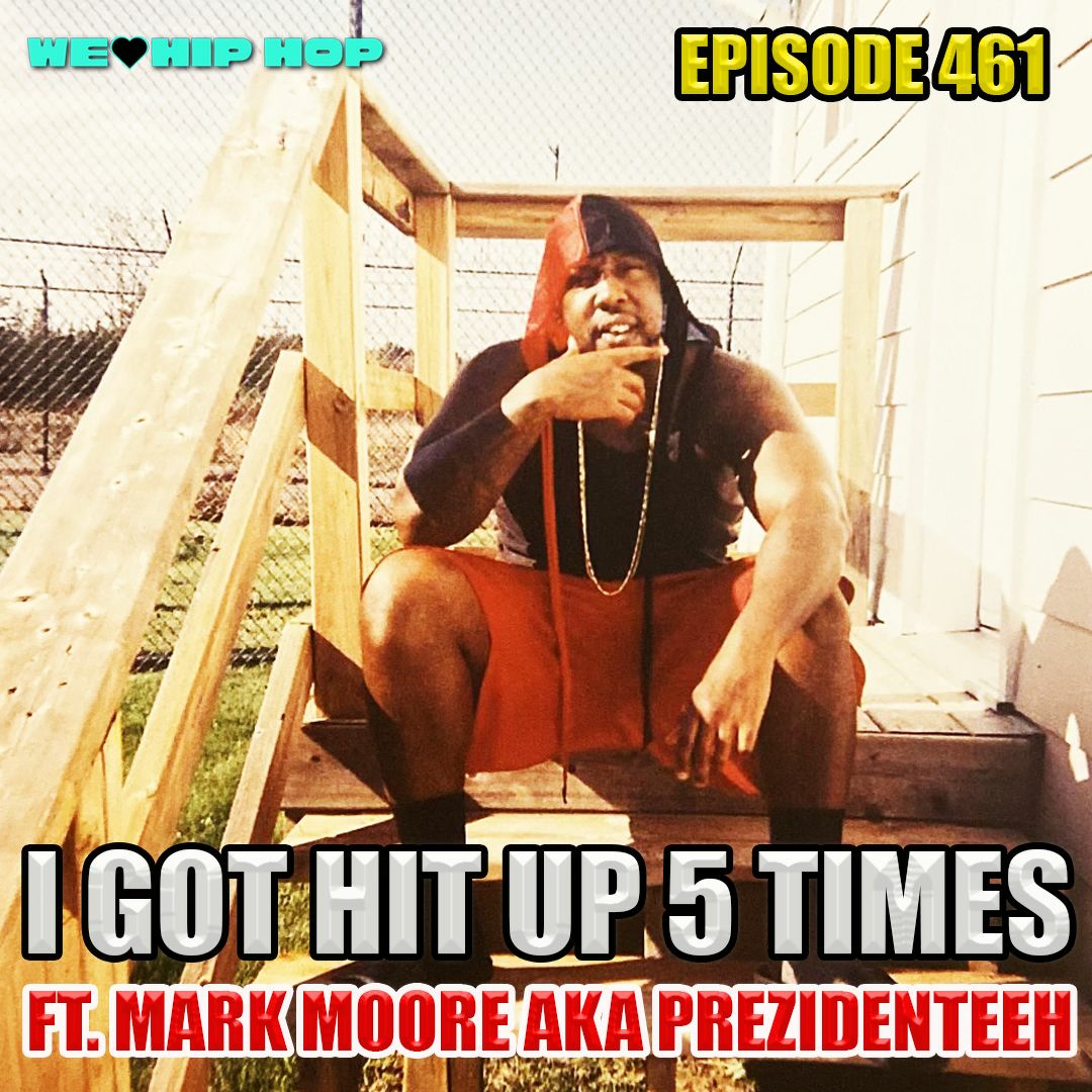 Episode 461 | I Got Hit Up 5 Times ft. Mark 'Prezidenteeh' Moore | We Love Hip Hop episode artwork