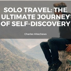 Solo Travel: The Ultimate Journey of Self-Discovery