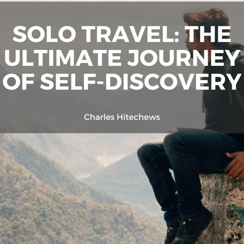 Solo Travel: The Ultimate Journey of Self-Discovery