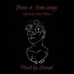 Done w. Love Songs - Orig. by Adria x Btrina (Prod. By Darøl)