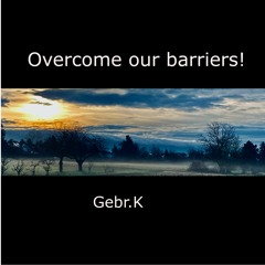 Overcome our barriers!