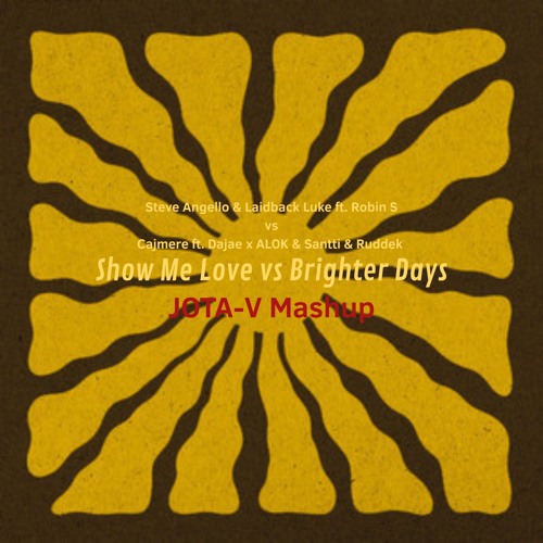 Show Me Love vs. Brighter Days (JOTA-V Mashup) *COPYRIGHT CUT*
