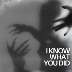 I KNOW WHAT YOU DID