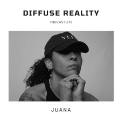 Diffuse Reality Podcast 275 : Juana