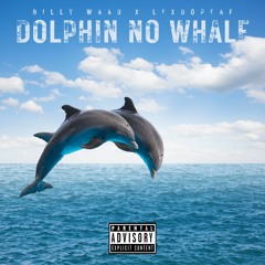 BILLY WAAD - DOLPHIN NO WHALE *PRODUCED BY LEXDOPEAF // LEXSODOPE