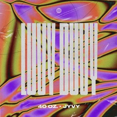 40 oz. × JYVY - Luvy Duvy