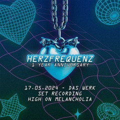 HIGH ON MELANCHOLIA - HERZFREQUENZ: 1 YEAR ANNIVERSARY @ DAS WERK (17.05.2024) SET RECORDING