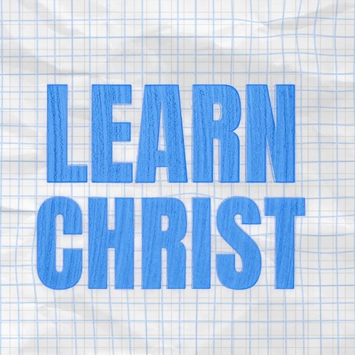 Learn Christ (Ephesians 4v20)