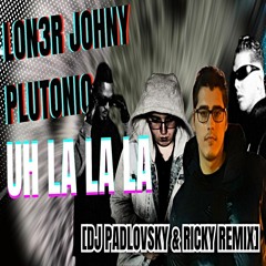 LON3R JOHNY × PLUTONIO - UH LA LA LA (DJ PADLOVSKY & RICKY REMIX)