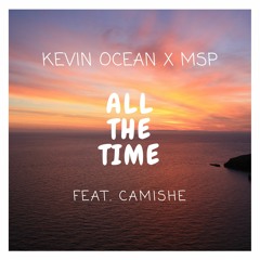 Kevin Ocean x MSP - All The Time (feat. Camishe)