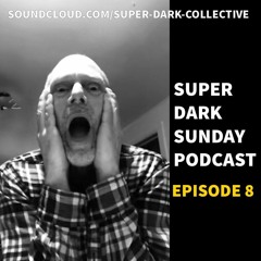 Super Dark Radio: Sunday Podcast, Episode 8 (5/10/20)