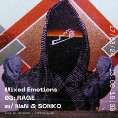 Mixed Emotions 03: RAGE w/ NaN & SONKO // 17.03.24