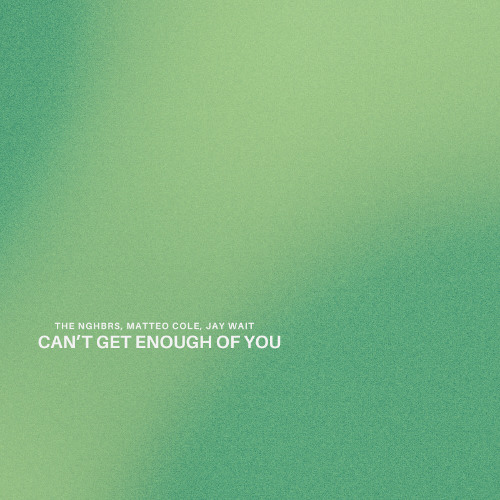 The NGHBRS, Matteo Cole, Jay Wait - Can't Get Enough of You
